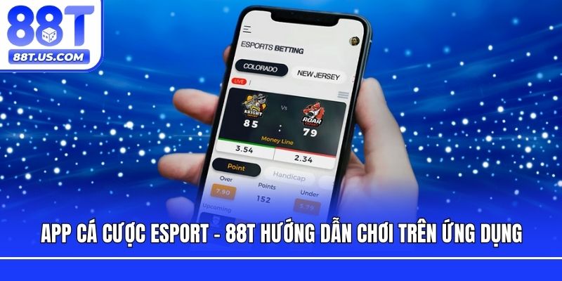 App Cá Cược Esport - 88T Hướng Dẫn Chơi Trên Ứng Dụng