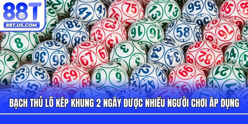 Bạch thủ lô kép khung 2 ngày được nhiều người chơi áp dụng