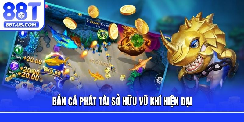 Bắn cá phát tài sở hữu vũ khí hiện đại