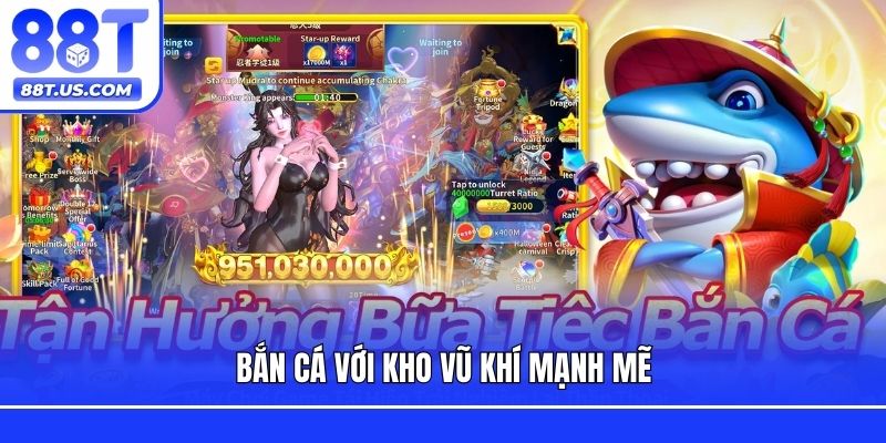 Bắn cá với kho vũ khí mạnh mẽ