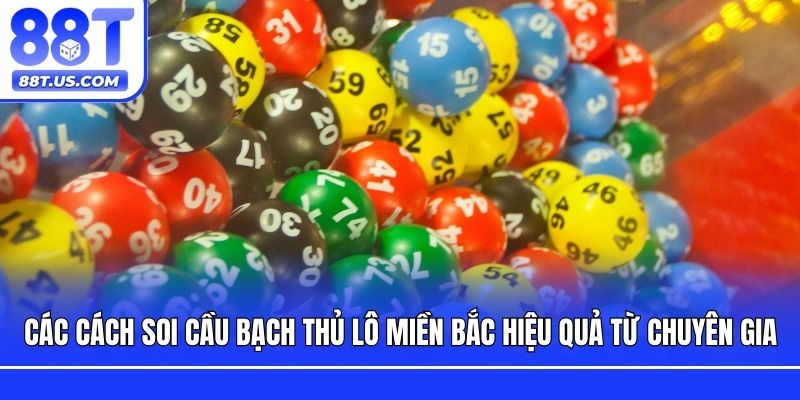 Các cách soi cầu bạch thủ lô miền bắc hiệu quả từ chuyên gia