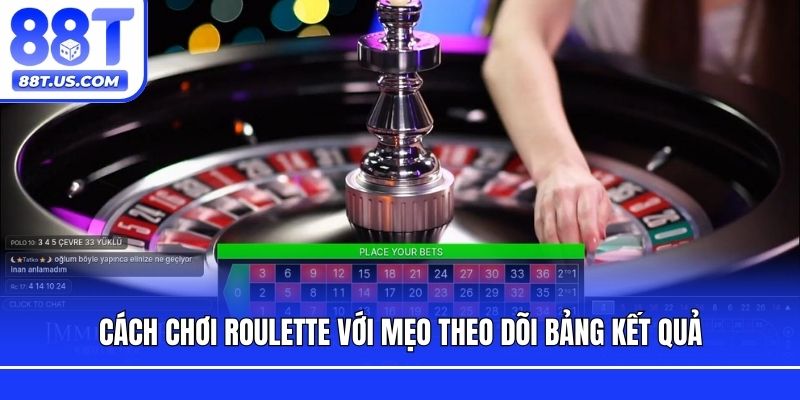 Cách chơi Roulette với mẹo theo dõi bảng kết quả