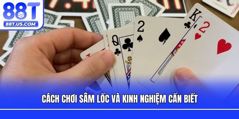 Cách chơi sâm lốc và kinh nghiệm cần biết
