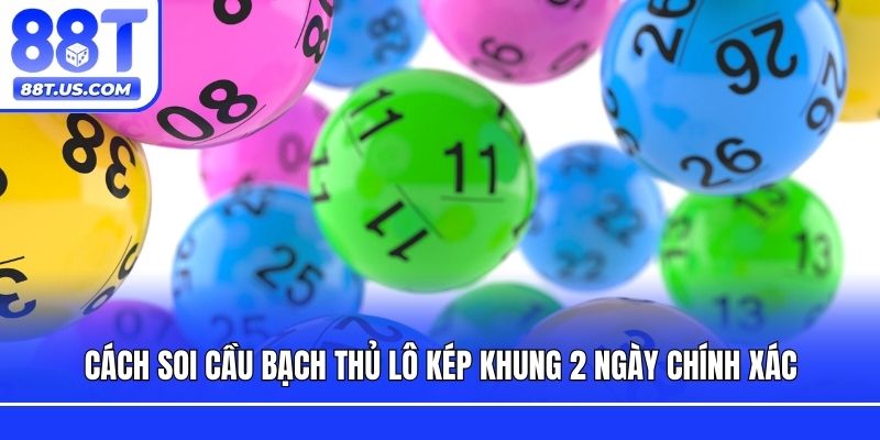 Cách soi cầu bạch thủ lô kép khung 2 ngày chính xác