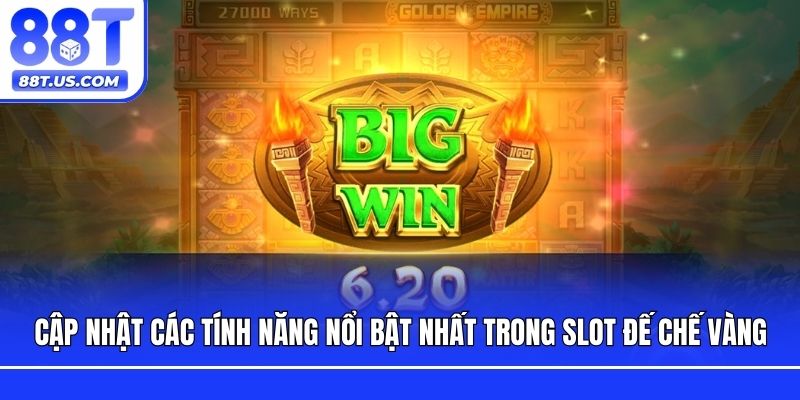 Cập nhật các tính năng nổi bật nhất trong slot Đế Chế Vàng