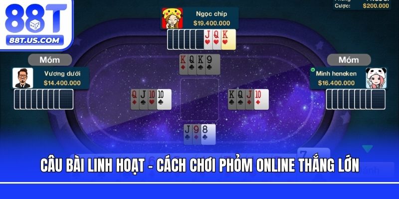 Câu bài linh hoạt - Cách chơi Phỏm online thắng lớn