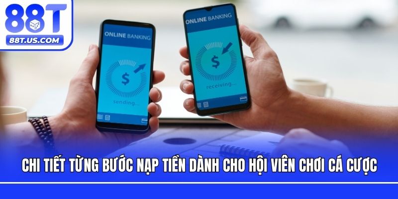 Chi tiết từng bước nạp tiền dành cho hội viên chơi cá cược