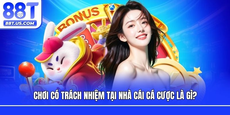 Chơi có trách nhiệm tại nhà cái cá cược là gì?