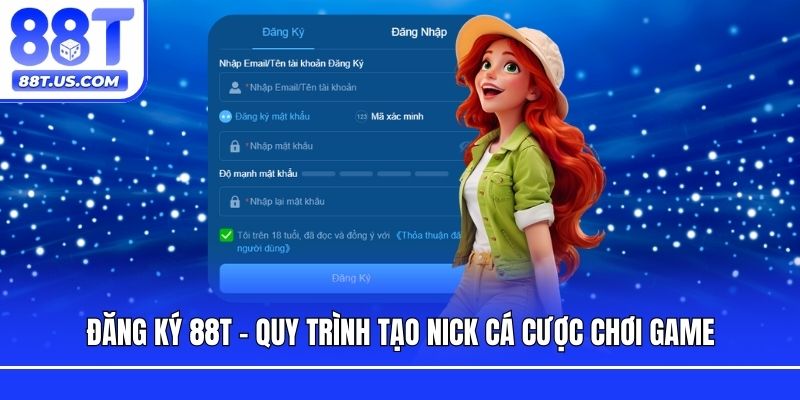 Đăng Ký 88T - Quy Trình Tạo Nick Cá Cược Chơi Game