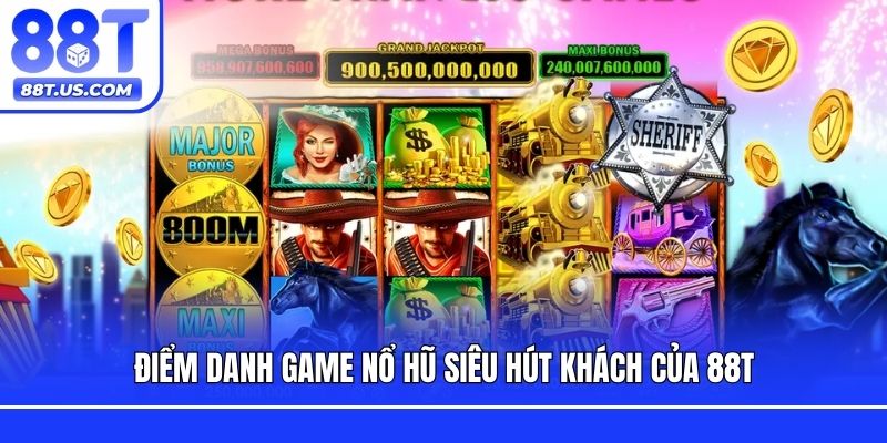 Điểm danh game nổ hũ siêu hút khách của 88T