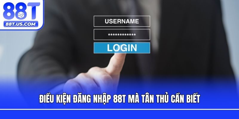 Điều kiện đăng nhập 88T mà tân thủ cần biết