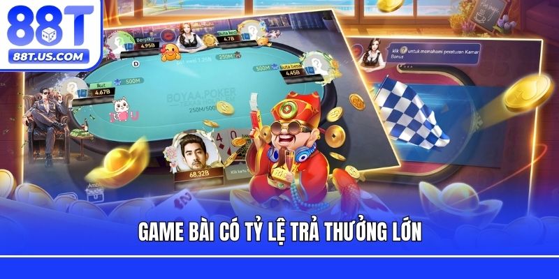 Game bài có tỷ lệ trả thưởng lớn