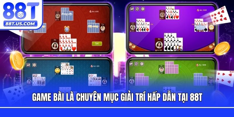 Game bài là chuyên mục giải trí hấp dẫn tại 88T