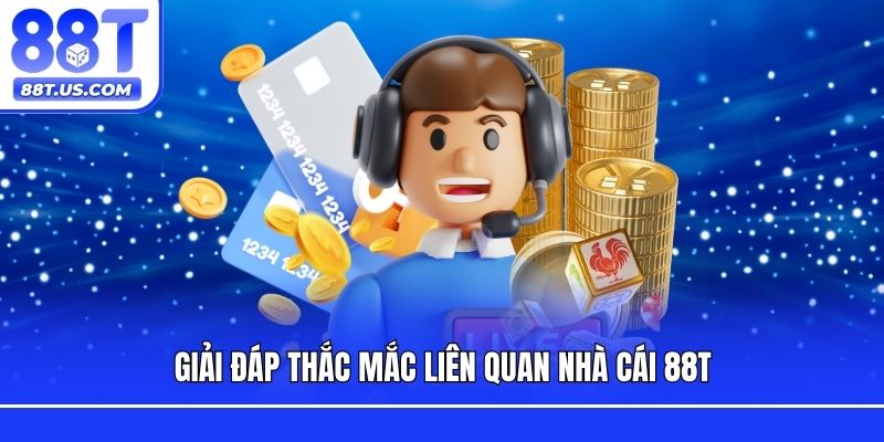 Giải đáp thắc mắc liên quan nhà cái 88T