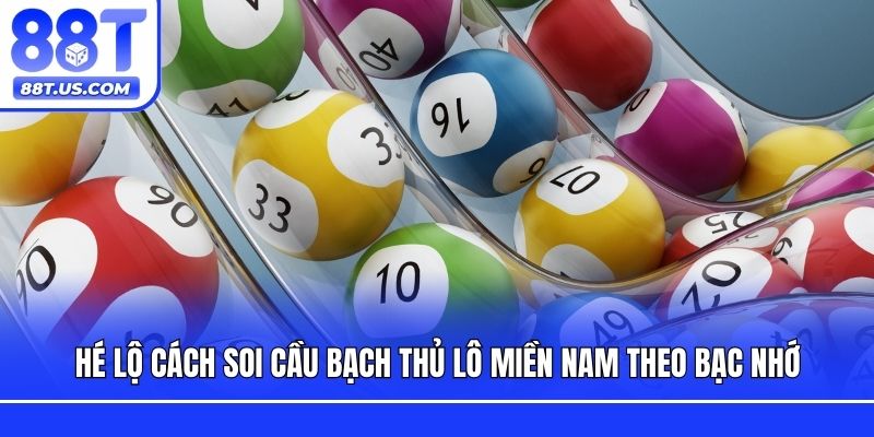 Hé lộ cách soi cầu bạch thủ lô miền Nam theo bạc nhớ