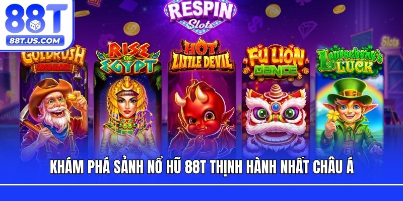 Khám phá sảnh nổ hũ 88T thịnh hành nhất châu Á