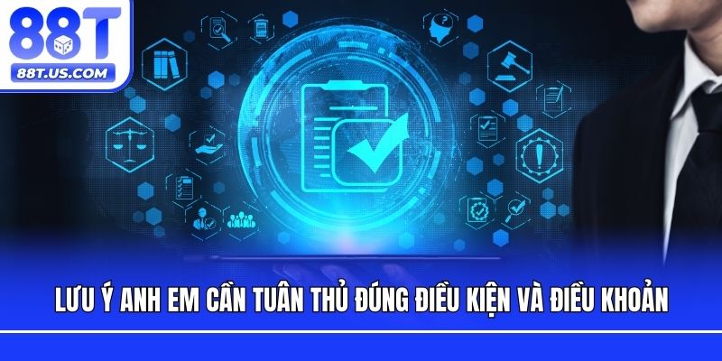 Lưu ý anh em cần tuân thủ đúng điều kiện và điều khoản