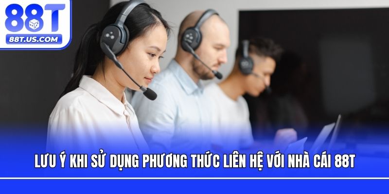 Lưu ý khi sử dụng phương thức liên hệ với nhà cái 88T