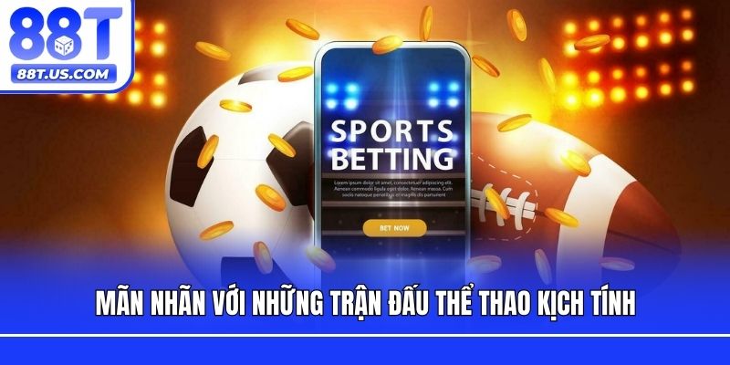Mãn nhãn với những trận đấu thể thao kịch tính