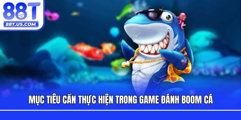 Mục tiêu cần thực hiện trong game Đánh boom cá