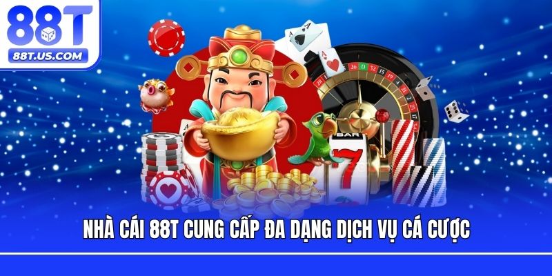 Nhà cái 88T cung cấp đa dạng dịch vụ cá cược
