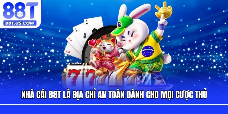 Nhà cái 88T là địa chỉ an toàn dành cho mọi cược thủ