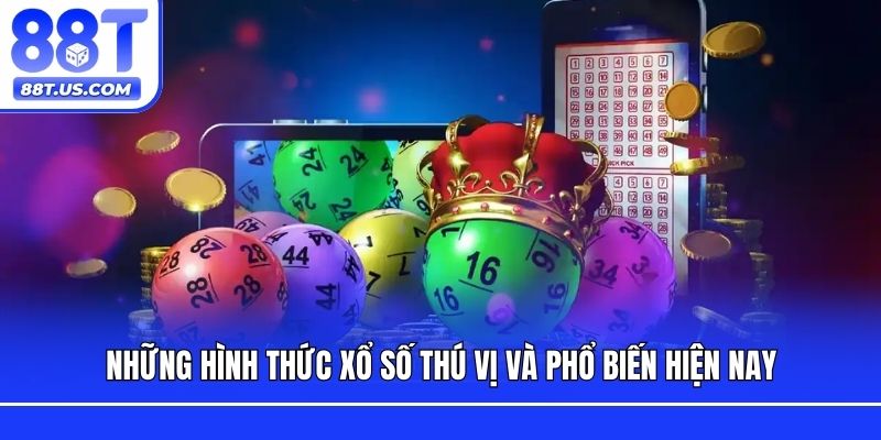 Những hình thức xổ số thú vị và phổ biến hiện nay