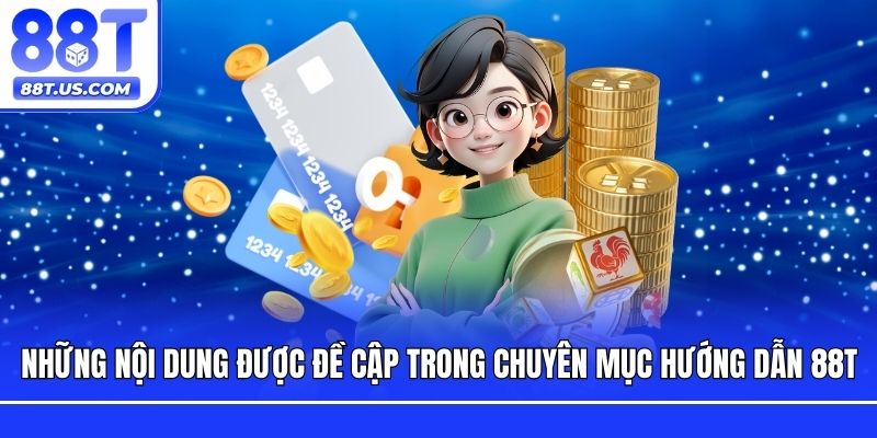 Những nội dung được đề cập trong chuyên mục hướng dẫn 88T