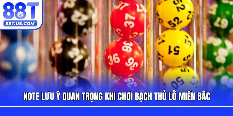 Note lưu ý quan trọng khi chơi bạch thủ lô miền bắc