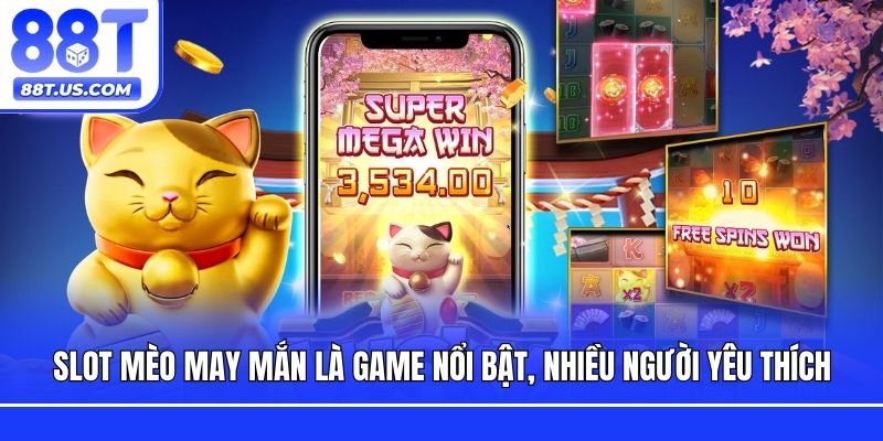 Slot Mèo May Mắn là game nổi bật, nhiều người yêu thích