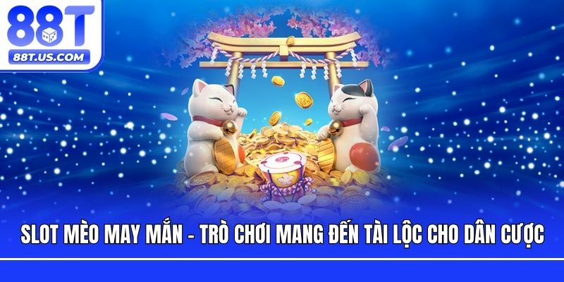 Slot Mèo May Mắn - Trò Chơi Mang Đến Tài Lộc Cho Dân Cược