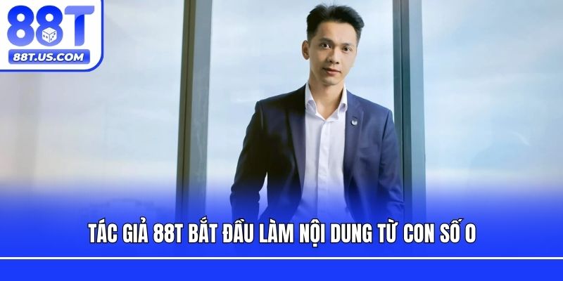 Tác giả 88T bắt đầu làm nội dung từ con số 0