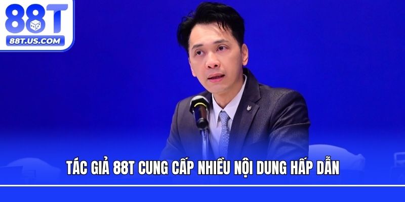 Tác giả 88T cung cấp nhiều nội dung hấp dẫn