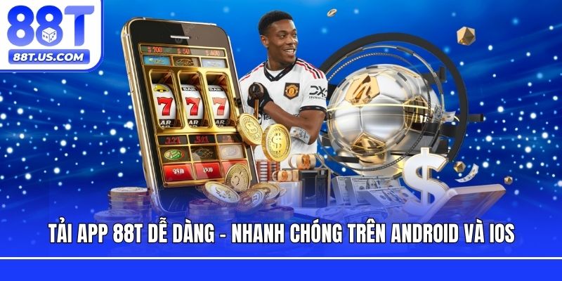 Tải App 88T Dễ Dàng - Nhanh Chóng Trên Android và IOS