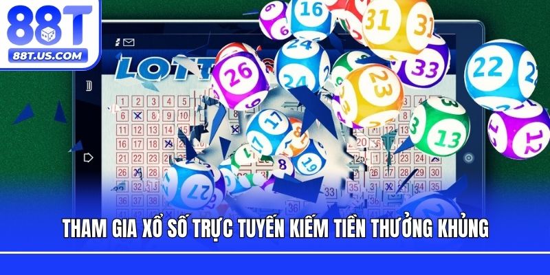 Tham gia xổ số trực tuyến kiếm tiền thưởng khủng