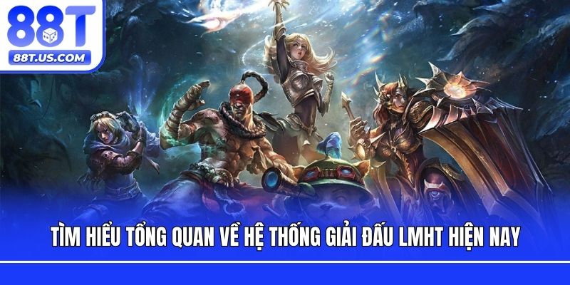 Tìm hiểu tổng quan về hệ thống giải đấu LMHT hiện nay