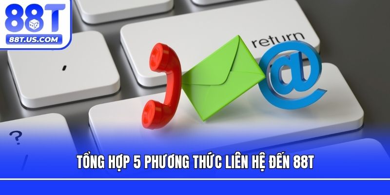Tổng hợp 5 phương thức liên hệ đến 88T