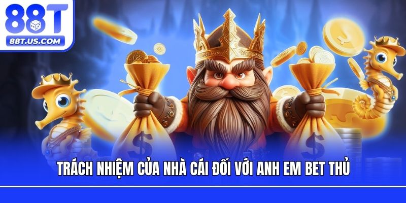 Trách nhiệm của nhà cái đối với anh em bet thủ
