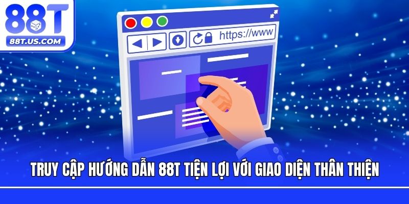 Truy cập hướng dẫn 88T tiện lợi với giao diện thân thiện