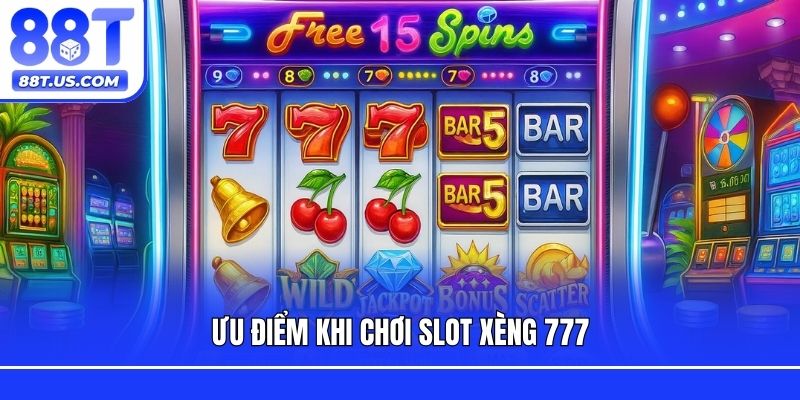 Ưu điểm khi chơi slot xèng 777